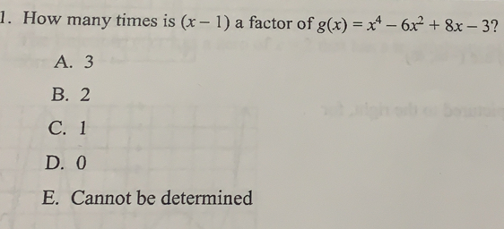 How many times is (x-1) a factor of g(x)=x^4-6x^2+8x-3 2
A. 3
B. 2
C. 1
D. 0
E. Cannot be determined