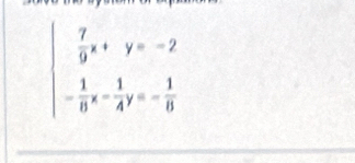 beginarrayl  7/9 x+y=-2 - 1/8 x- 1/4 y=- 1/8 endarray.