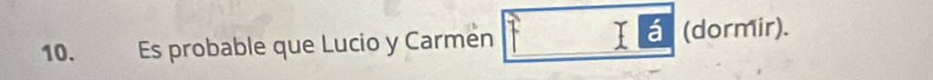 á 
10. Es probable que Lucio y Carmen (dormir).