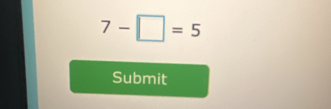 7-□ =5
Submit