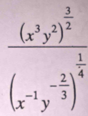 frac (x^3y^2)^ 3/2 (x^(-1)y^(-frac 2)3)^ 1/4 