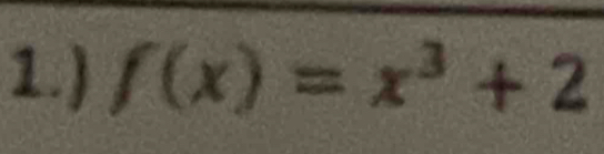 1.) f(x)=x^3+2