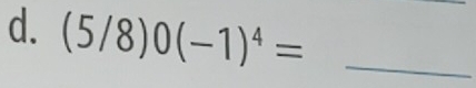 (5/8)0(-1)^4= _