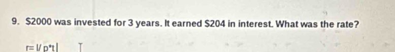 $2000 was invested for 3 years. It earned $204 in interest. What was the rate?
r=|/p^*t|