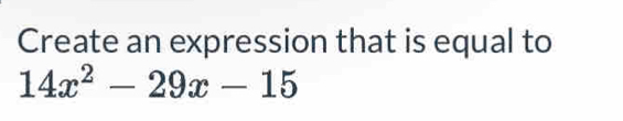 Create an expression that is equal to
14x^2-29x-15