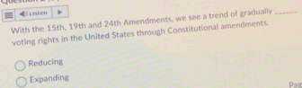 Lasten
With the 15th, 19th and 24th Amendments, we see a trend of gradually_
voting rights in the United States through Constitutional amendments.
Reducing
Expanding
Pag