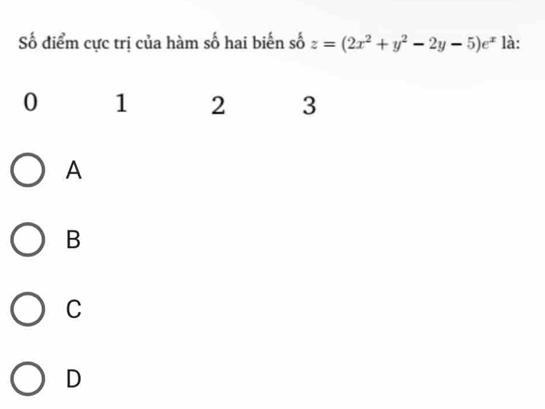 Số điểm cực trị của hàm số hai biến số z=(2x^2+y^2-2y-5)e^x là:
0 1
2 3
A
B
C
D