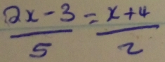  (2x-3)/5 = (x+4)/2 