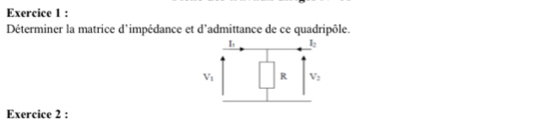 Déterminer la matrice d'impédance et d'admittance de ce quadripôle.
Exercice 2 :