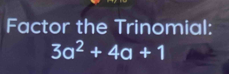 Factor the Trinomial:
3a^2+4a+1