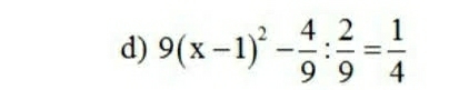 9(x-1)^2- 4/9 : 2/9 = 1/4 