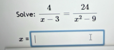 Solve:  4/x-3 = 24/x^2-9 
x=□