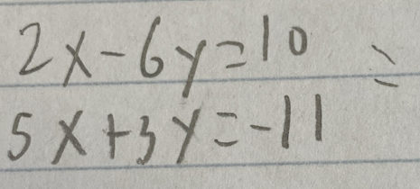 beginarrayr 2x-6y=10 5x+3y=-11endarray =