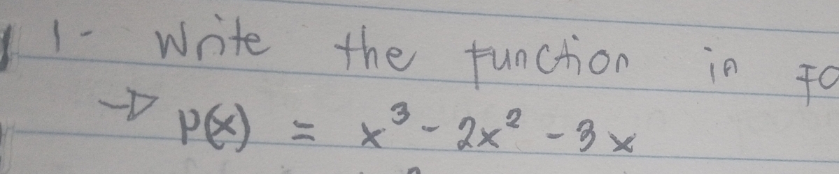 1-write the funchon in to
P(x)=x^3-2x^2-3x