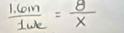  (1.6in)/1we = 8/x 