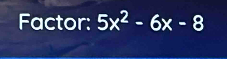 Factor: 5x^2-6x-8