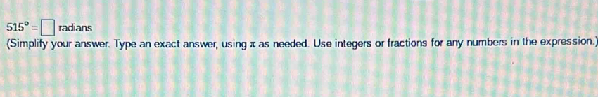 515°=□ radia ns 
(Simplify your answer. Type an exact answer, using π as needed. Use integers or fractions for any numbers in the expression.)