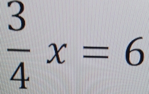  3/4 x=6