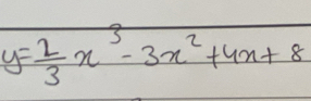 y= 2/3 x^3-3x^2+4x+8