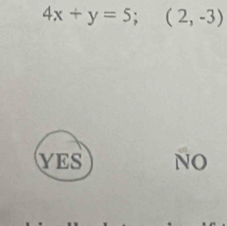 4x+y=5; (2,-3)
YES NO