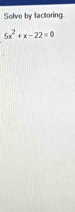 Solve by factoring.
5x^2+x-22=0