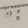 xpression 
c) P
5