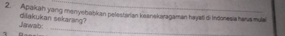 Apakah yang menyebabkan pelestarian keanekaragaman hayati di Indonesia harus mulai 
dilakukan sekarang? 
_ 
Jawab:
D