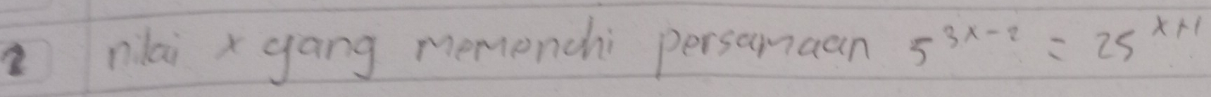 nlai x gang memenchi perscomaan 5^(3x-2)=25^(x+1)