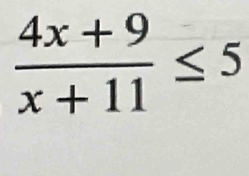  (4x+9)/x+11 ≤ 5