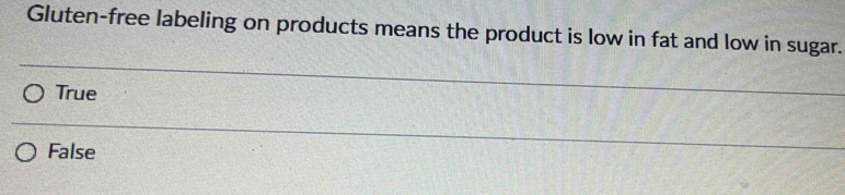 Gluten-free labeling on products means the product is low in fat and low in sugar.
True
False