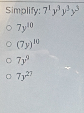 Simplify: 7^1y^3y^3y^3
7y^(10)
(7y)^10
7y^9
7y^(27)