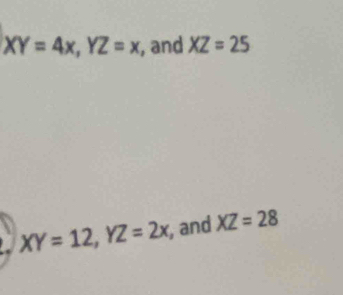 XY=4x, YZ=x , and XZ=25
XY=12, YZ=2x , and XZ=28