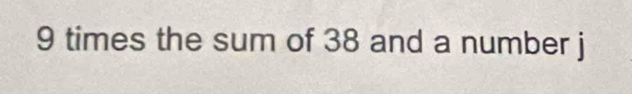 9 times the sum of 38 and a number j