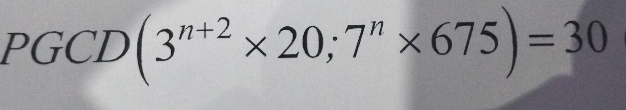 PGCD (3^(n+2)* 20;7^n* 675)=30