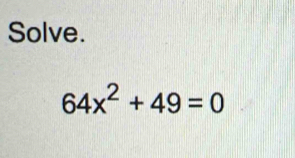 Solve.
64x^2+49=0