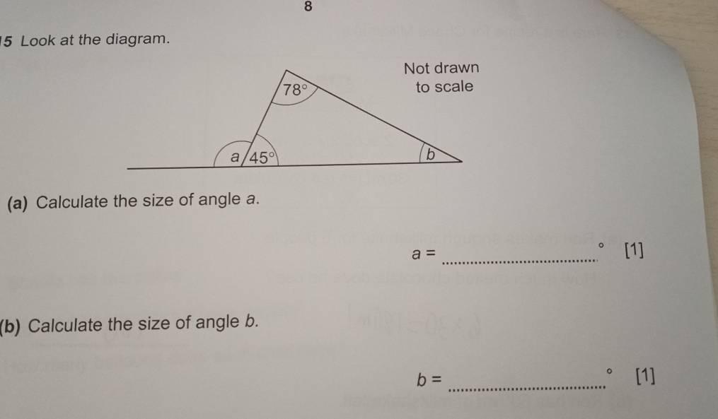 8
5 Look at the diagram.
(a) Calculate the size of angle a.
_ a=
, [1]
(b) Calculate the size of angle b.
。
b= _[1]