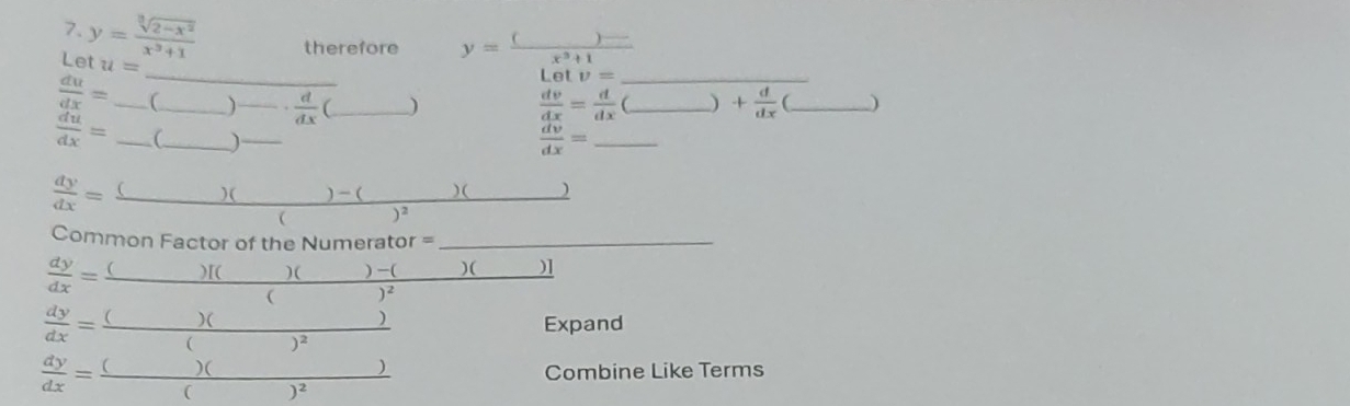 Let y= (sqrt[3](2-x^2))/x^3+1  therefore y= (()-)/x^3+1 
_
u=
Letv= _
 du/dx = _(_° 
_ frac 1/2  d/dx  _)
 dv/dx = d/dx  _) + d/dx  _)
 du/dx = _C_ )_
 dv/dx = _ 
)(_ _)
 dy/dx = ()()/()  _ _ )-( _ )^2 
Common Factor of the Numerator =_
 dy/dx =frac ()[()()-(()^2 _ )( )]
 dy/dx =frac ()()()^2 _ 
Expand
 dy/dx =frac ()()^2()^2 _ ) 
Combine Like Terms