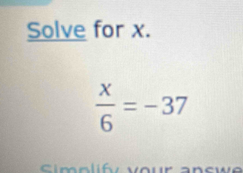 Solve for x.
 x/6 =-37
Cimr