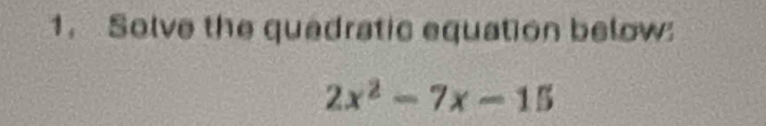 Solve the quadratic equation below
2x^2-7x-15