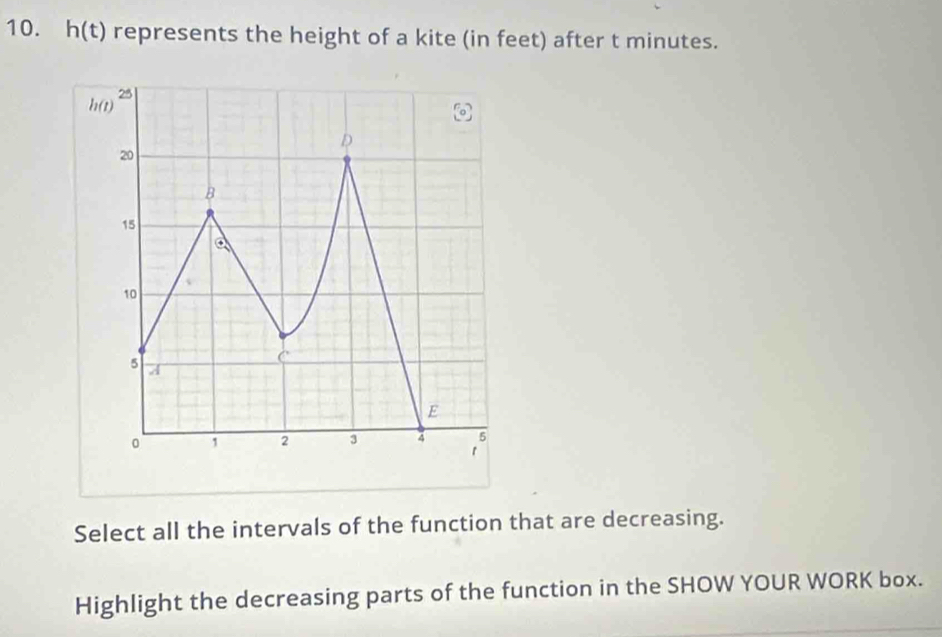 h(t) represents the height of a kite (in feet) after t minutes.
Select all the intervals of the function that are decreasing.
Highlight the decreasing parts of the function in the SHOW YOUR WORK box.