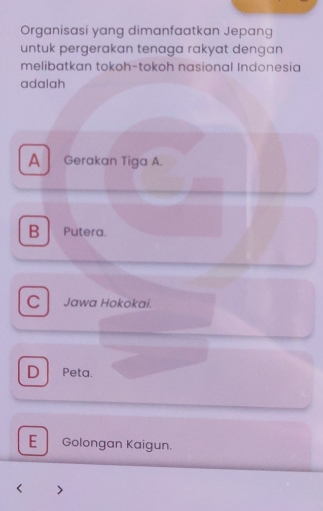 Organisasi yang dimanfaatkan Jepang
untuk pergerakan tenaga rakyat dengan 
melibatkan tokoh-tokoh nasional Indonesia
adalah
A Gerakan Tiga A.
B Putera.
C Jawa Hokokai.
D Peta.
E Golongan Kaigun.