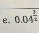 0.04^(frac 3)2