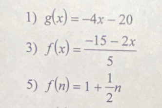 g(x)=-4x-20
3) f(x)= (-15-2x)/5 
5) f(n)=1+ 1/2 n