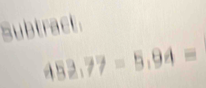 Subtract.
452,77=5,94=