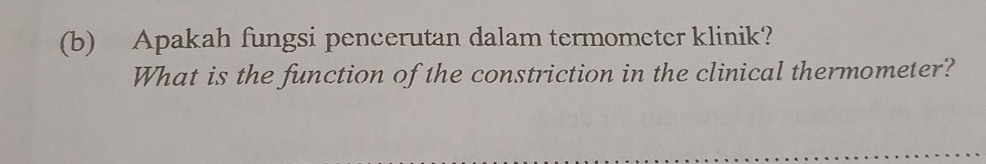 Apakah fungsi pencerutan dalam termometer klinik? 
What is the function of the constriction in the clinical thermometer?