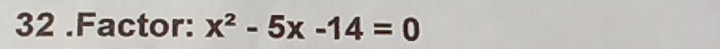 32 .Factor: x^2-5x-14=0