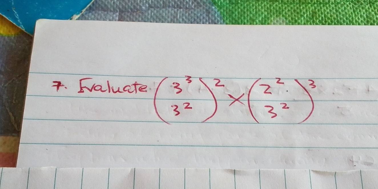 Faluate
beginpmatrix 3^3 3^2end(pmatrix)^2* beginpmatrix 2^2 3^2end(pmatrix)^3