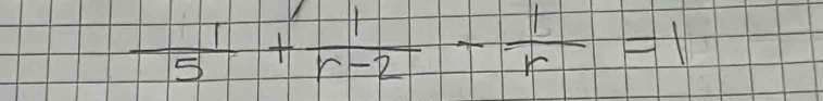  1/5 + 1/r-2 - 1/r =1