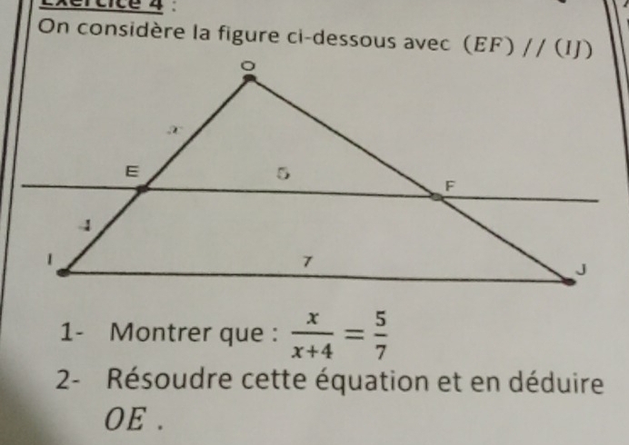 On considère la figure ci-dessous avec 
1- Montrer que :  x/x+4 = 5/7 
2- Résoudre cette équation et en déduire
OE .