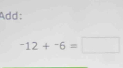 Add:
-12+-6=□